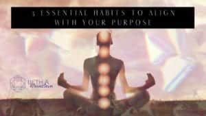 3 essential habits to align with your soul's purpose