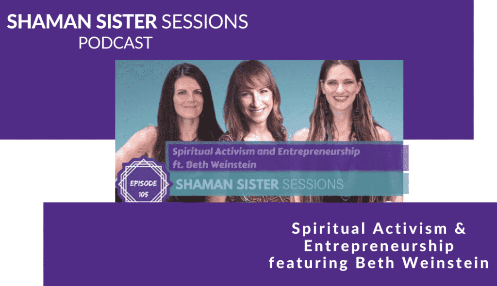 Spiritual Activism and Entrepreneurship ft. Beth Weinstein, Shaman Sister Sessions, #105
