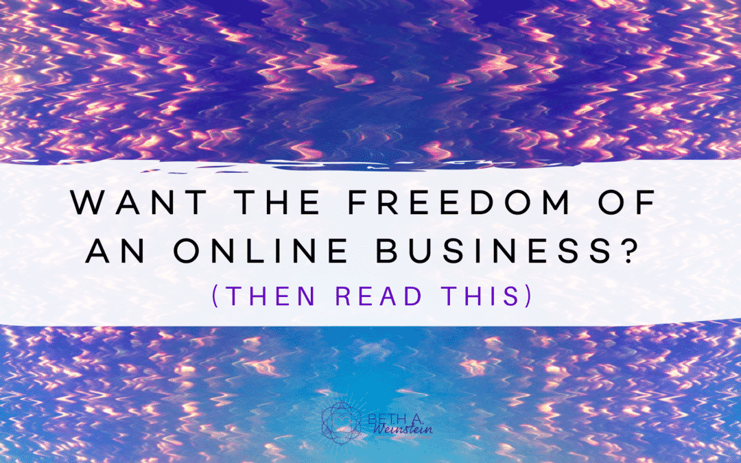 Want the Freedom of an Online Business? (Then read this!)