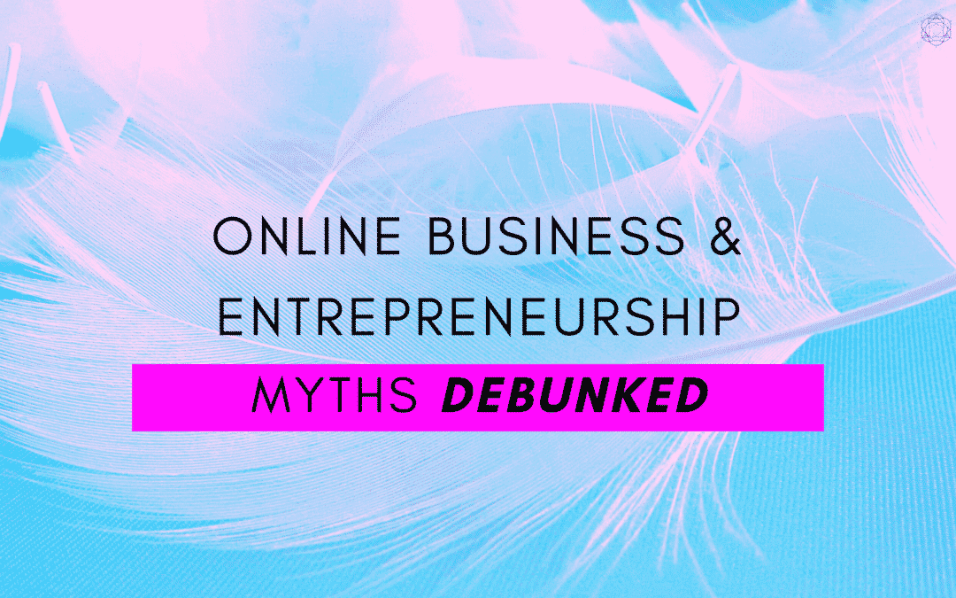 Online Business & Entrepreneurship Myths Debunked