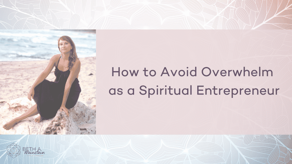 How to Avoid Overwhelm as a Spiritual Entrepreneur
