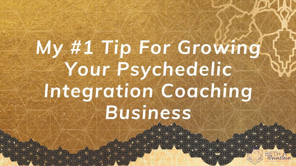 My #1 Tips For Growing Your Psychedelic Integration Business