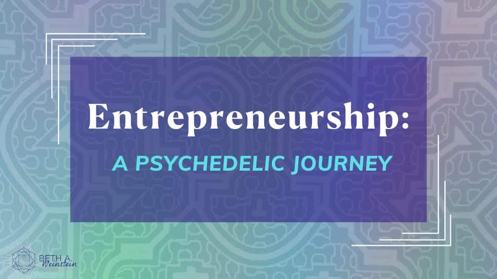 Entrepreneurship:  A Psychedelic Journey