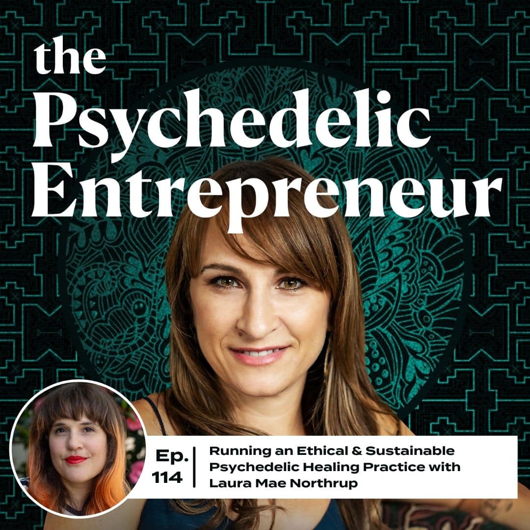 Running an Ethical & Sustainable Psychedelic Healing Practice with Laura Mae Northrup