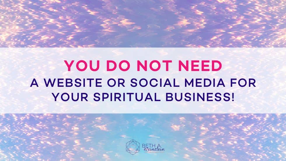 You Do NOT Need a Website or Social Media for Your Spiritual Business