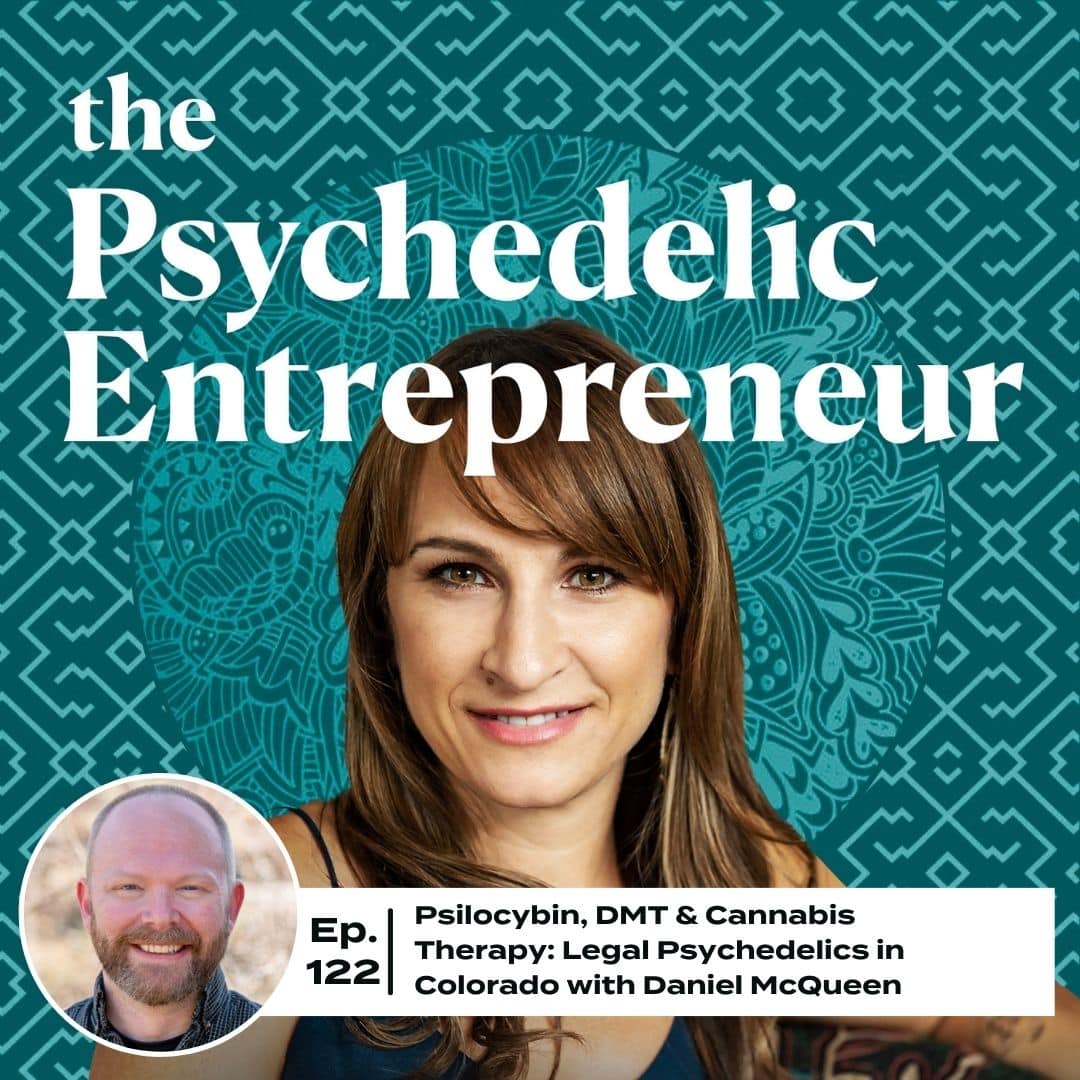 Psilocybin, DMT & Cannabis Therapy: Legal Psychedelics in Colorado with Daniel McQueen