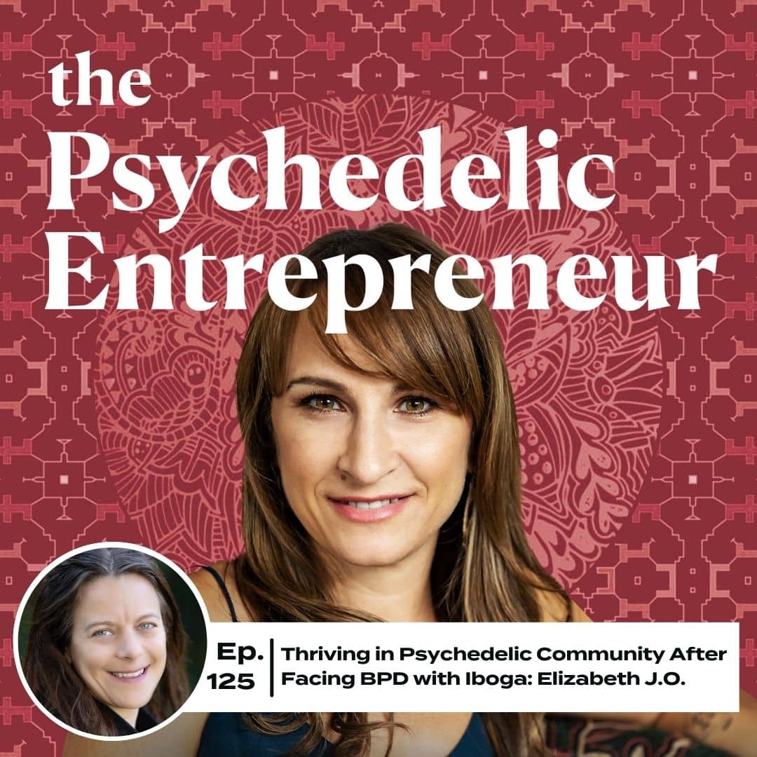Thriving in Psychedelic Community After Facing BPD with Iboga w/ Elizabeth J.O.