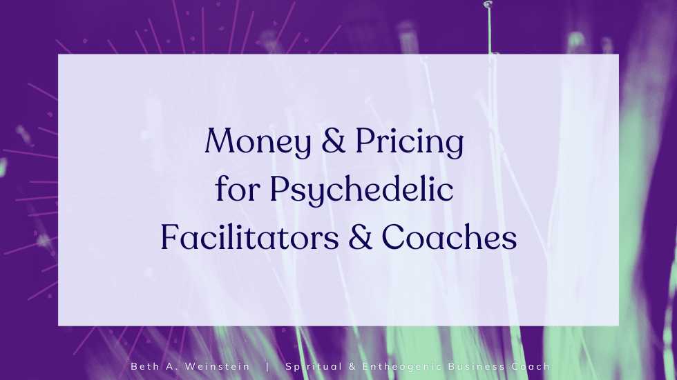 Money & Pricing for Psychedelic Facilitators & Coaches: How to Price Your Healing Services